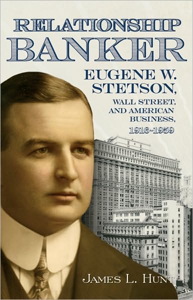 Relationship Banker: Eugene W. Stetson, Wall Street, and American Business, 19166