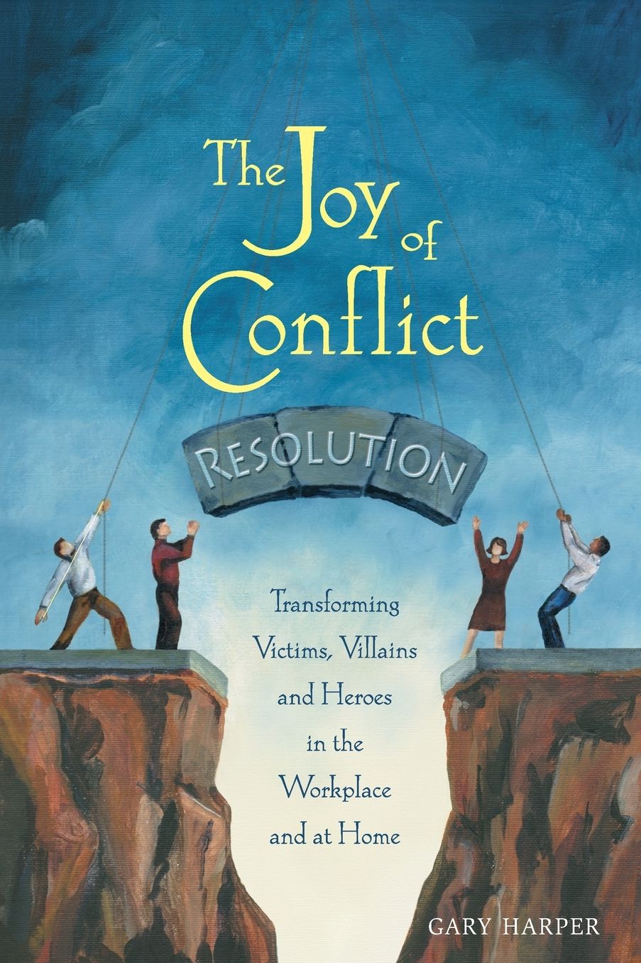 The Joy of Conflict Resolution: Transforming Victims, Villains and Heroes in the Workplace and at Home