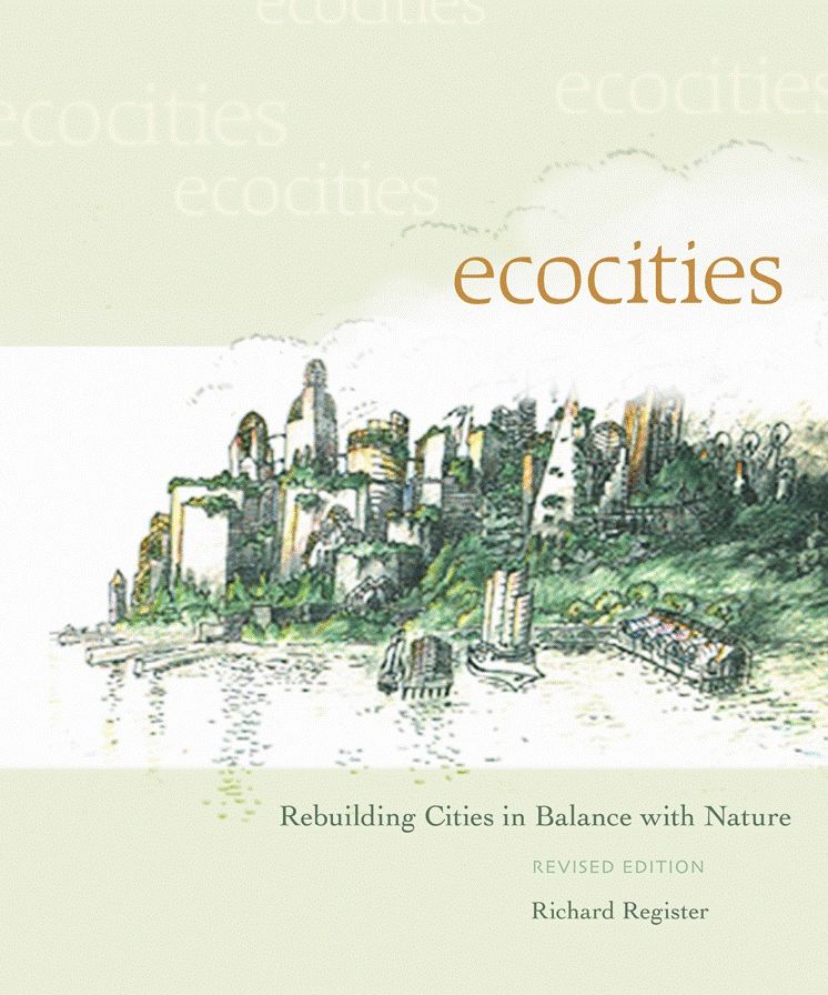 Ecocities: Rebuilding Cities in Balance with Nature