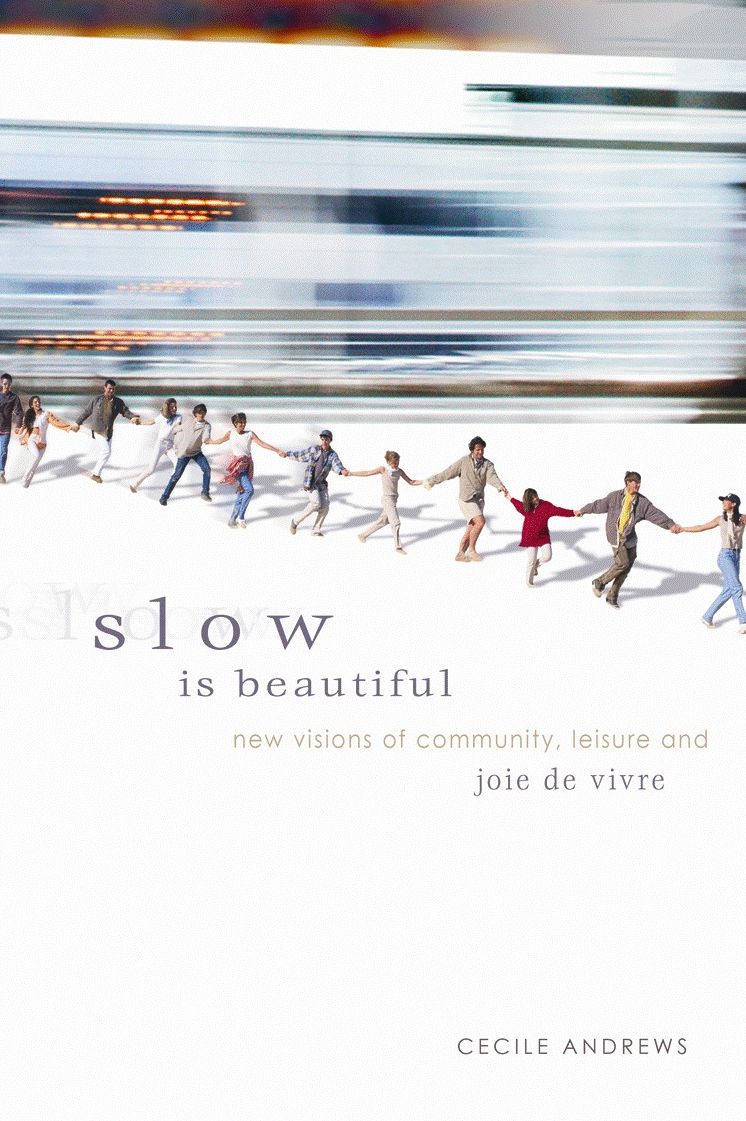 Slow is Beautiful: New Visions of Community, Leisure and Joie de Vivre