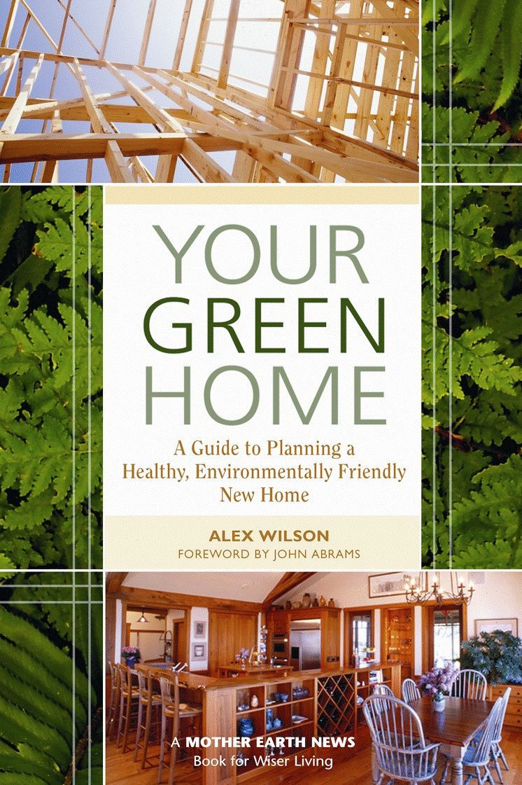 Your Green Home: A Guide to Planning a Healthy, Environmentally Friendly New Home
