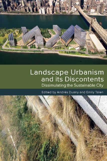 Landscape Urbanism and its Discontents: Dissimulating the Sustainable City