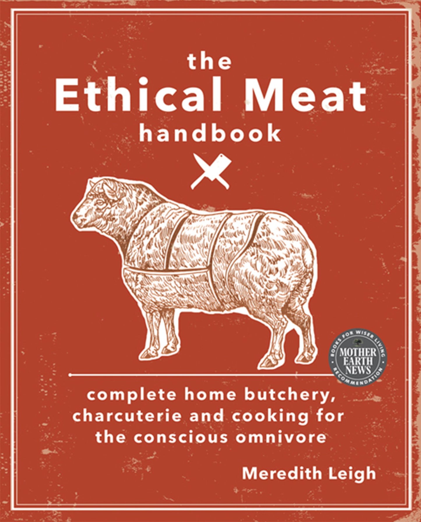The Ethical Meat Handbook : Complete Home Butchery, Charcuterie and Cooking for the Conscious Omnivore