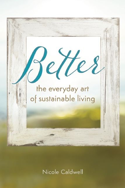 Better: The Everyday Art of Sustainable Living