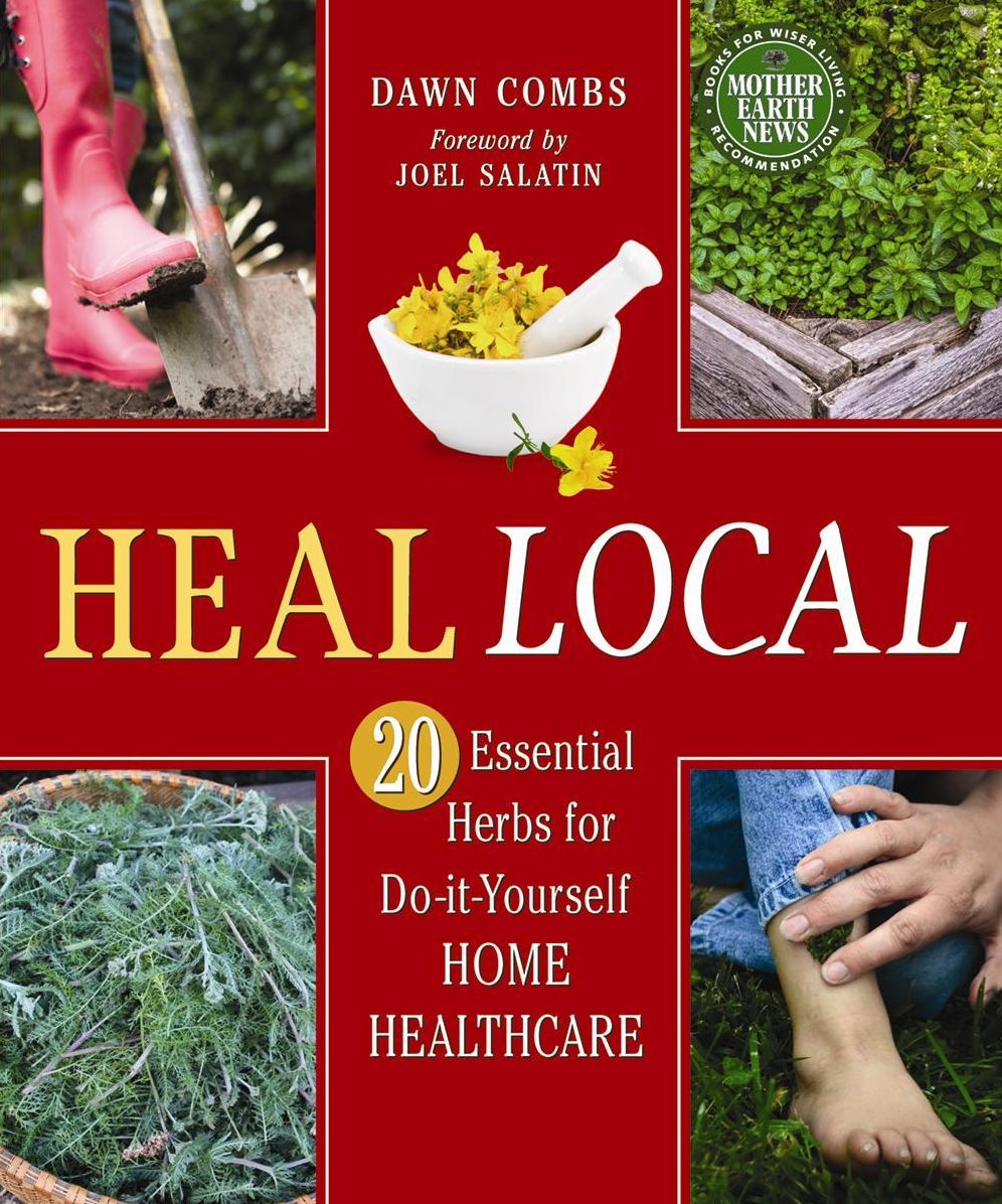 Heal Local: 20 Essential Herbs for Do-It-Yourself Home Healthcare