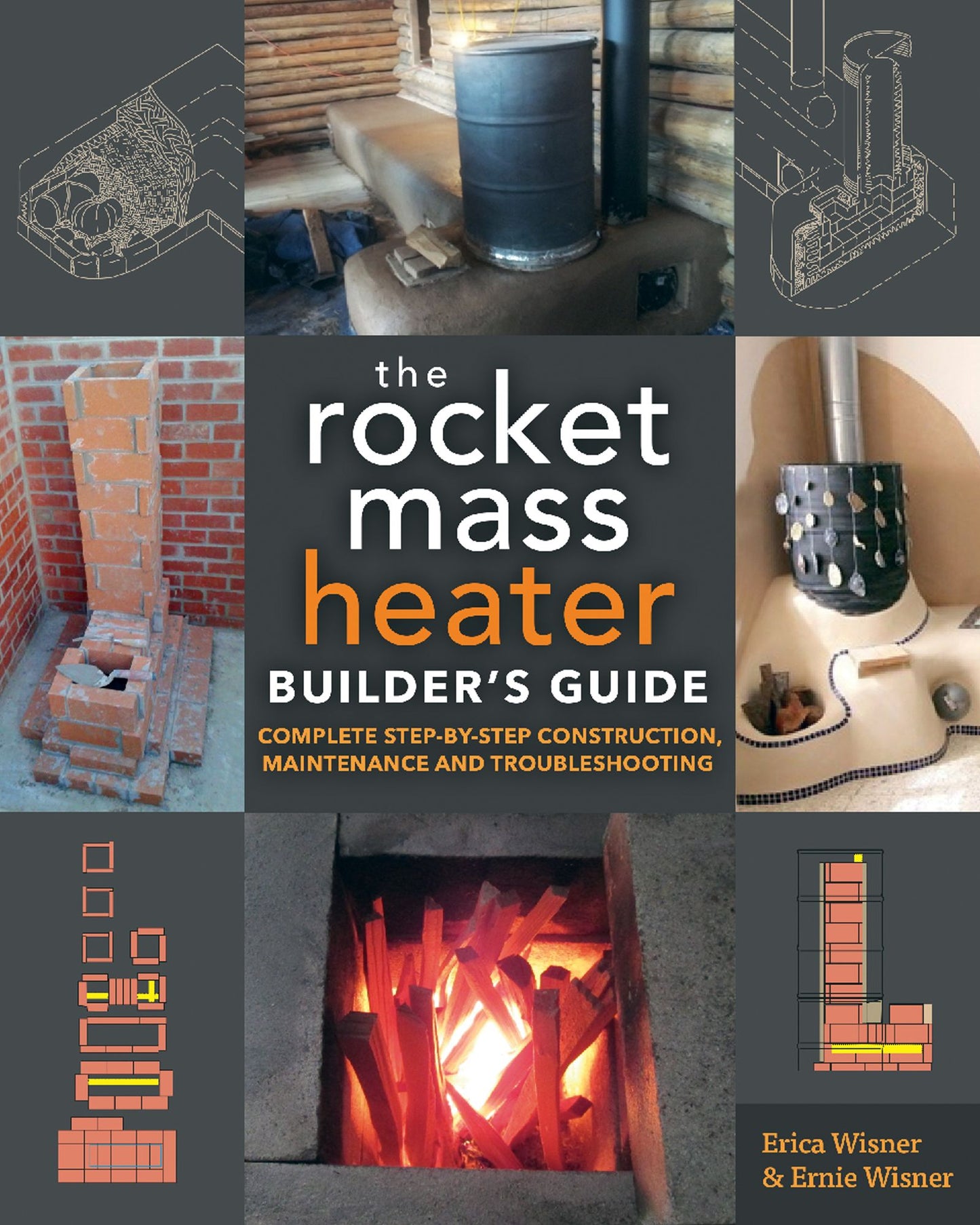 The Rocket Mass Heater Builder's Guide: Complete Step-by-Step Construction, Maintenance and Troubleshooting