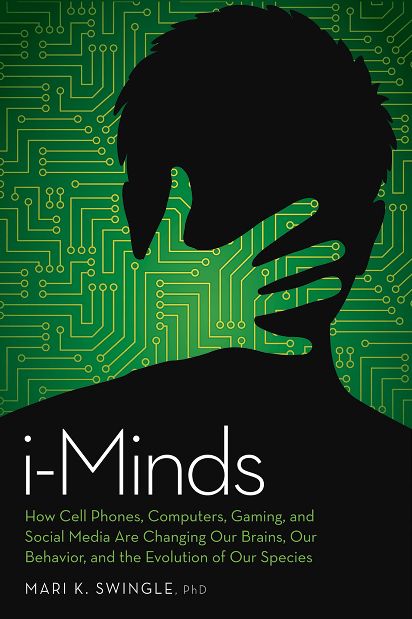 I-Minds: How Cell Phones, Computers, Gaming, and Social Media Are Changing Our Brains, Our Behavior, and the Evolution of Our Species