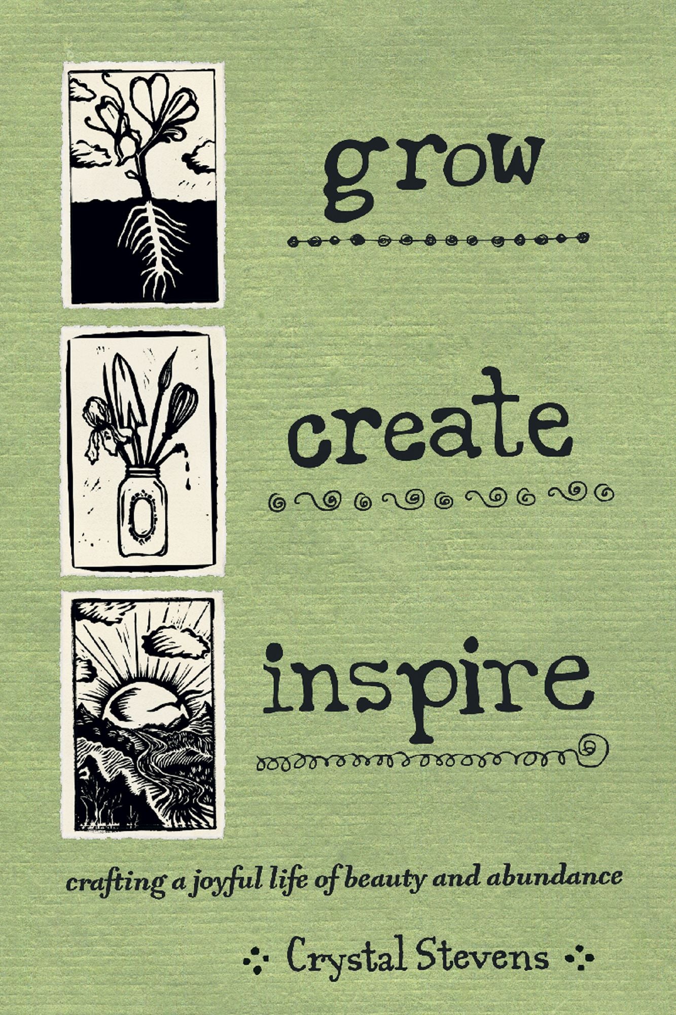 Grow Create Inspire: Crafting a Joyful Life of Beauty and Abundance