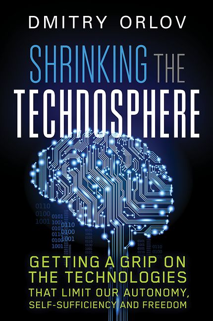 Shrinking the Technosphere: Getting a Grip on Technologies that Limit our Autonomy, Self-Sufficiency and Freedom