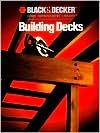 Black & Decker Building Decks: Hundreds of Step-by-Step Photos