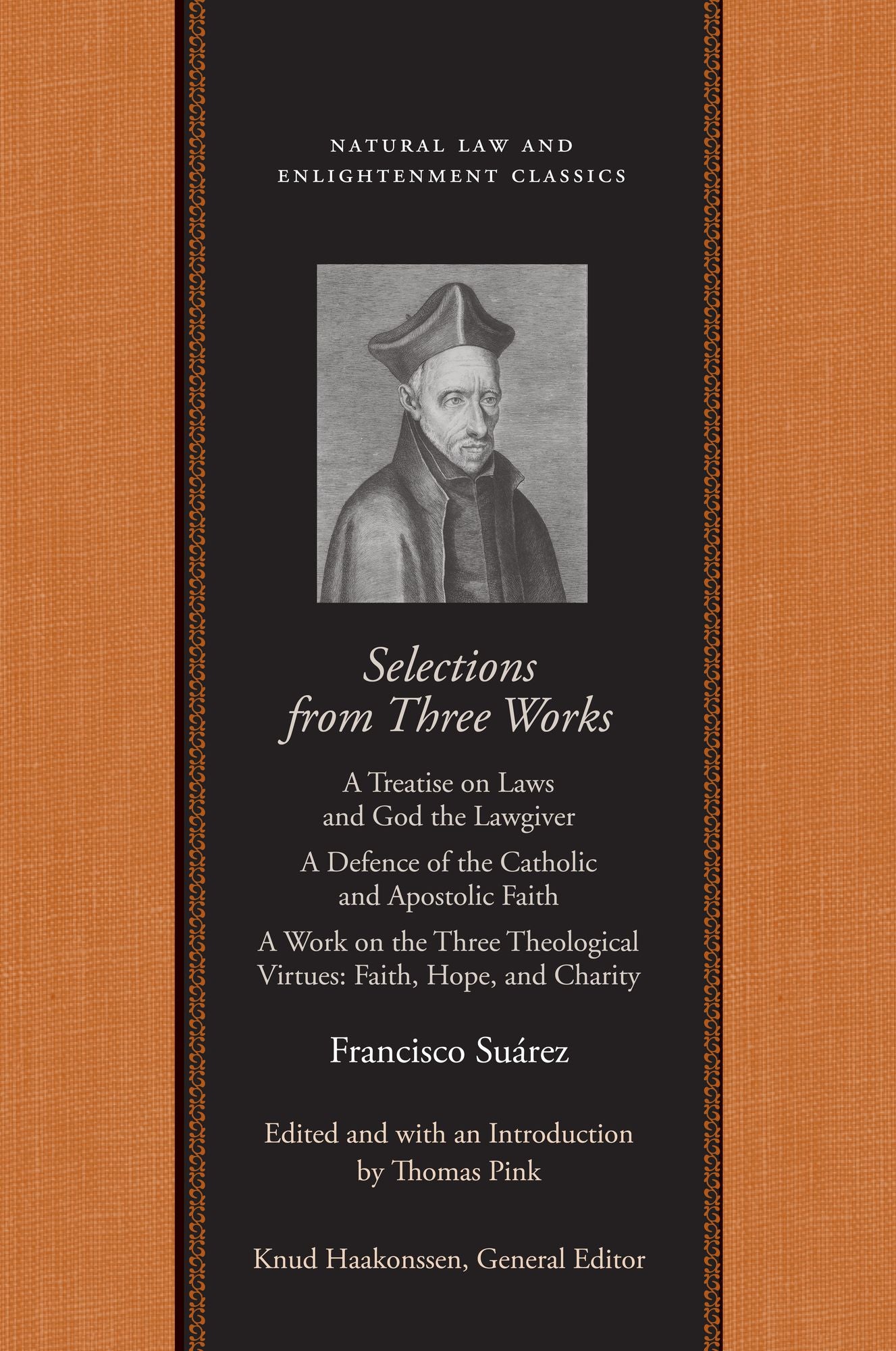 Selections from Three Works: A Treatise on Laws and God the Lawgiver A Defence of the Catholic and Apostolic Faith A Work on the Three Theological Virtues: Faith, Hope, and Charity
