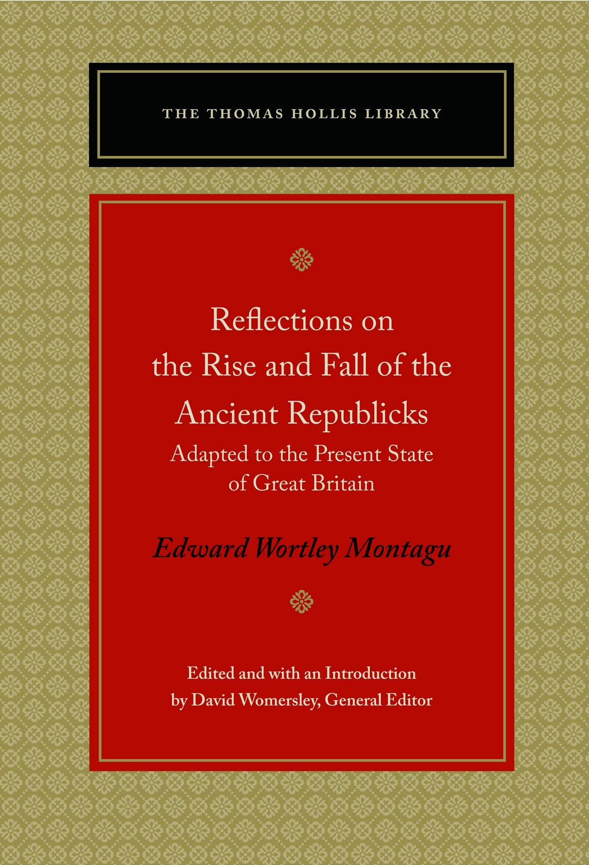 Reflections on the Rise and Fall of the Ancient Republicks: Adapted to the Present State of Great Britain