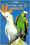 The Proper Care of Parrots