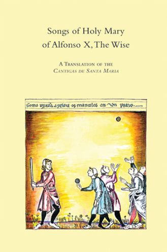 Songs of Holy Mary by Alfonso X, the Wise: A Translation of the Cantigas de Santa Maria