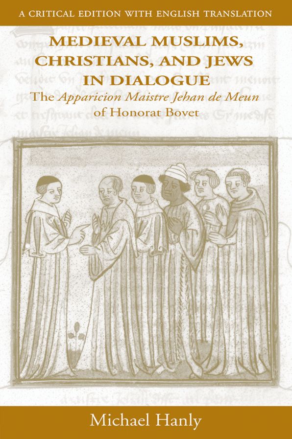 Medieval Muslims, Christians, and Jews in Dialogue: The Apparicion Maistre Jehan de Meun of Honorat Bovet: A Critical Edition with English Translation