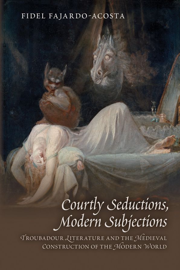 Courtly Seductions, Modern Subjections: Troubadour Literature and the Medieval Construction of the Modern World