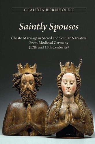 Saintly Spouses: Chaste Marriage in Sacred and Secular Narrative from Medieval Germany (12th and 13th Centuries)