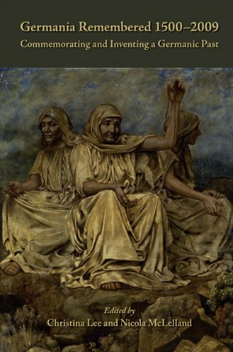 Germania Remembered 1500-2009: Commemorating and Inventing a Germanic Past