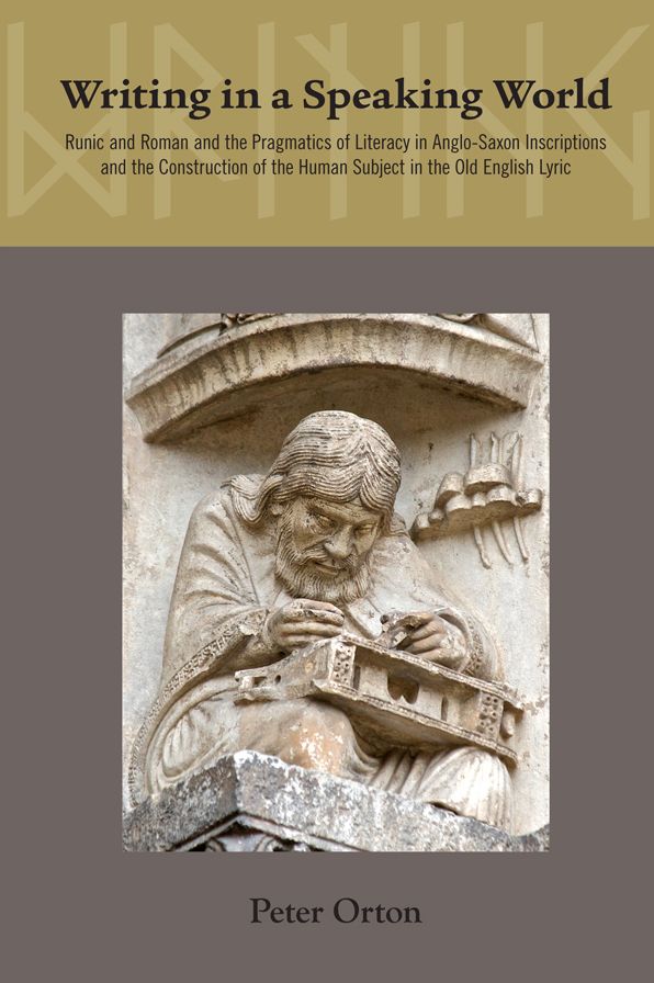 Writing in a Speaking World: The Pragmatics of Literacy in Anglo-Saxon Inscriptions and Old English Poetry