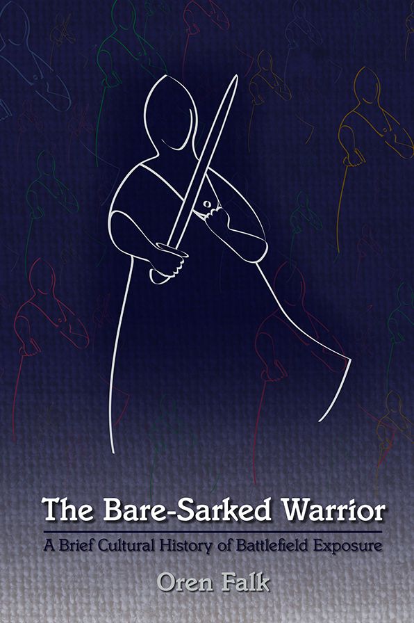The Bare-Sarked Warrior: A Brief Cultural History of Battlefield Exposure