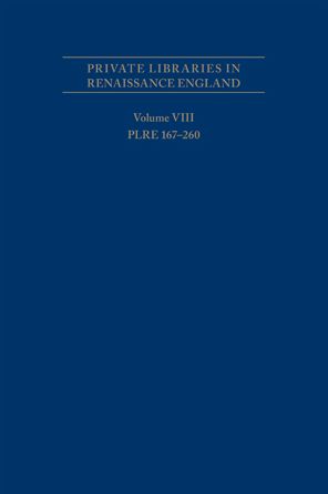 Private Libraries in Renaissance England: A Collection and Catalogue of Tudor and Early Stuart Book-Lists Volume VIII: PLRE 167-260