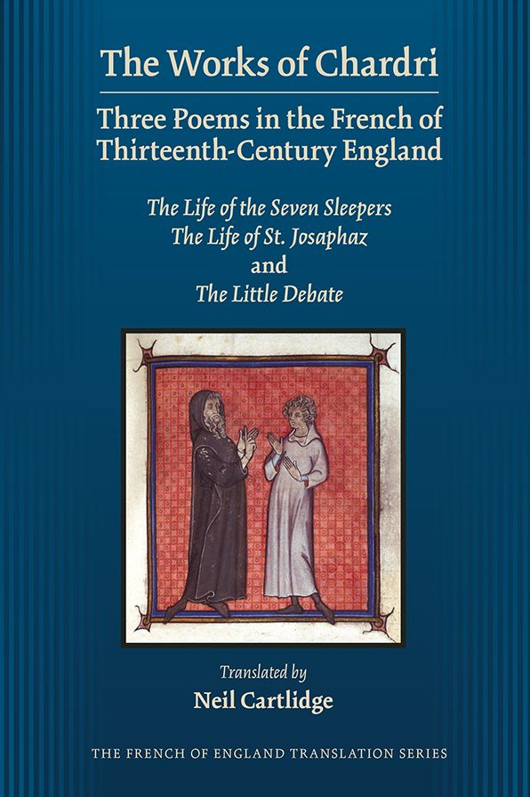 The Works of Chardri: Three Poems in the French of Thirteenth-Century England: The Life of the Seven Sleepers, The Life of St. Josaphaz, and The Little Debate