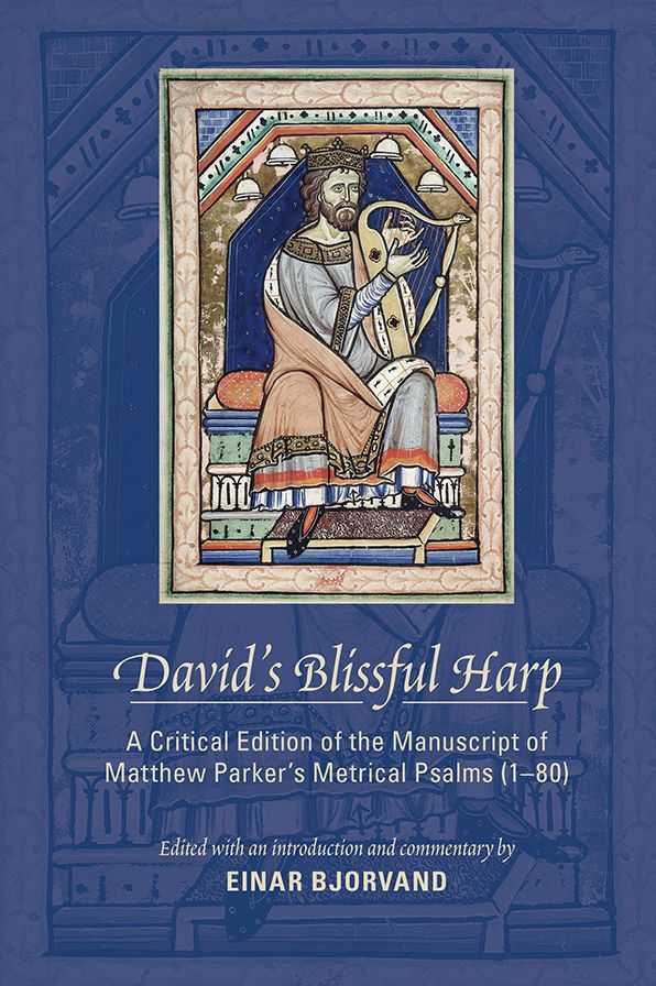 David's Blissful Harp: A Critical Edition of the Manuscript of Matthew Parker's Metrical Psalms (1-80)