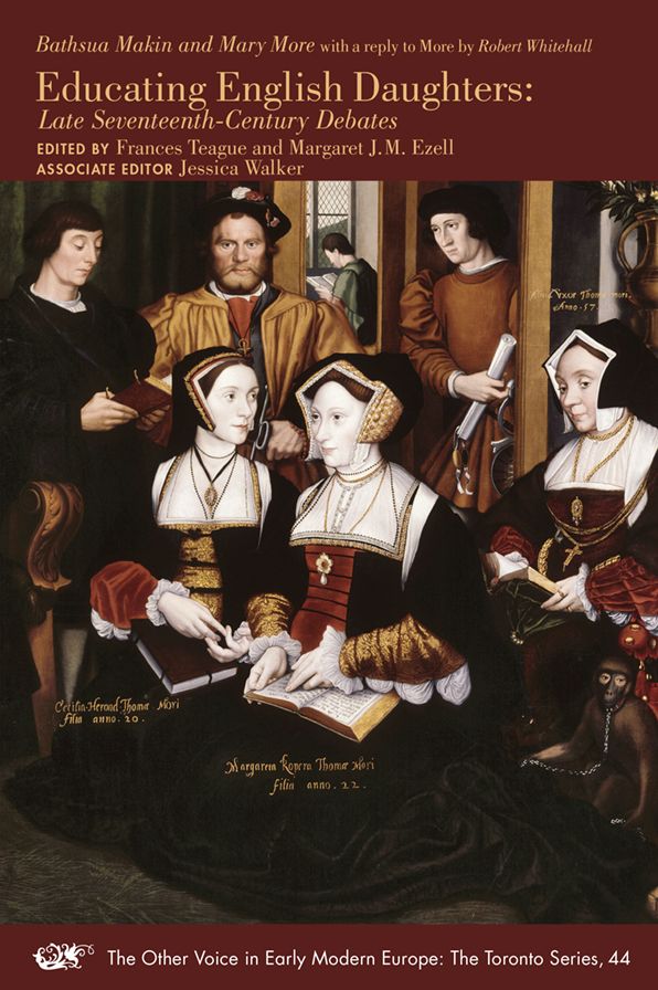 Bathsua Makin and Mary More with a reply to More by Robert Whitehall: Educating English Daughters: Late Seventeenth-Century Debates