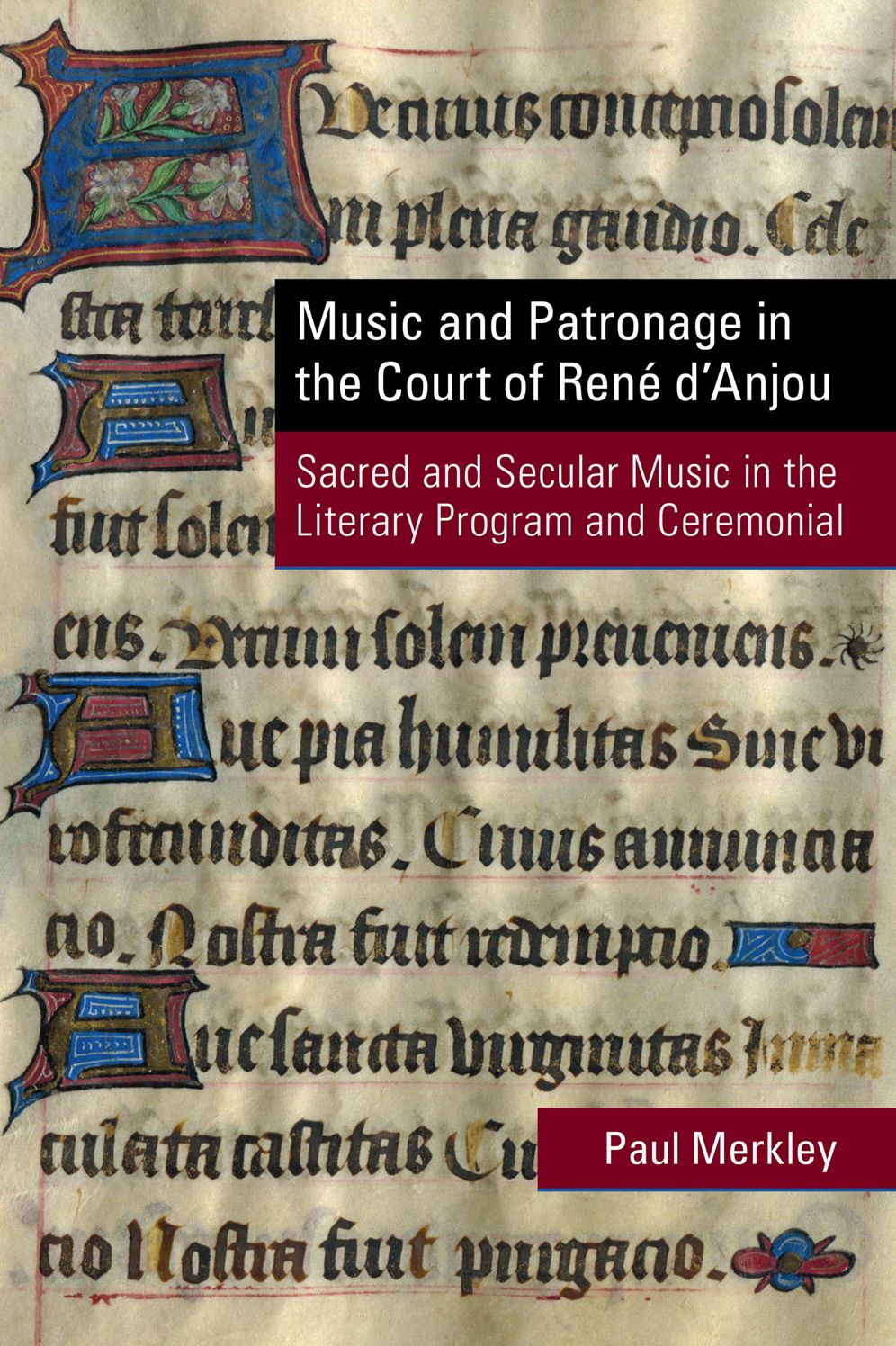 Music and Patronage in the Court of Rene d'Anjou: Sacred and Secular Music in the Literary Program and Ceremonial