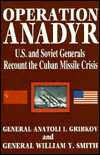Operation ANADYR: U. S. and Soviet Generals Recount the Cuban Missile Crisis