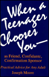 When a Teenager Chooses You: As a Friend, Confidante, Confirmation Sponser: Practical Advice for Any Adult