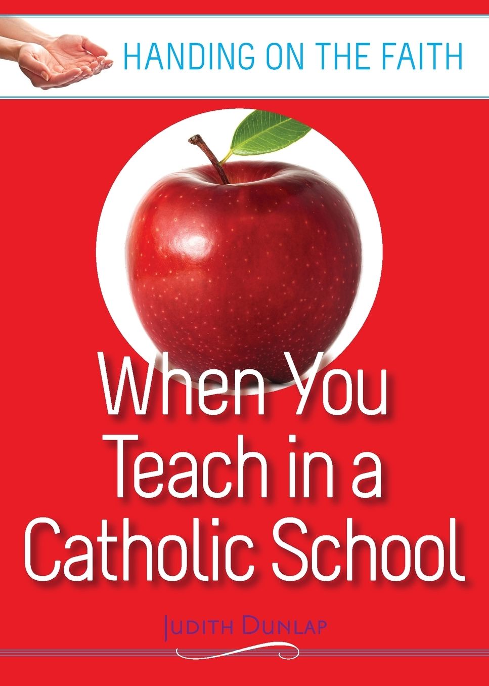 When You Teach in a Catholic School: Handing on the Faith series
