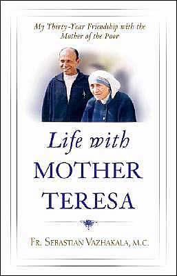 Life with Mother Teresa: My Thirty-Year Friendship with the Mother of the Poor