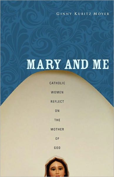 Mary and Me: Catholic Women Reflect on the Mother of God