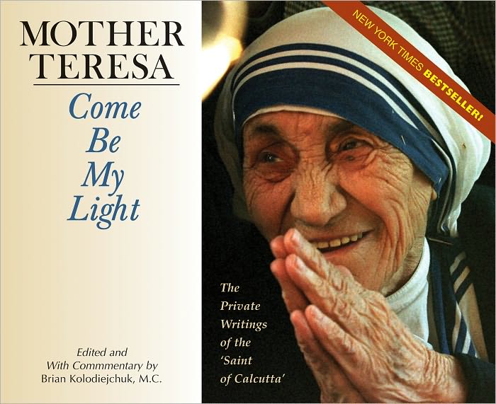 Come Be My Light: The Private Writings of the &ldquo;Saint of Calcutta&rdquo;