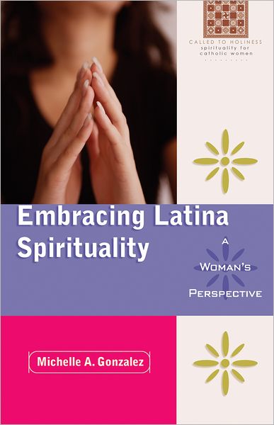 Embracing Latina Spirituality: A Woman's Perspective: A Woman's Perspective
