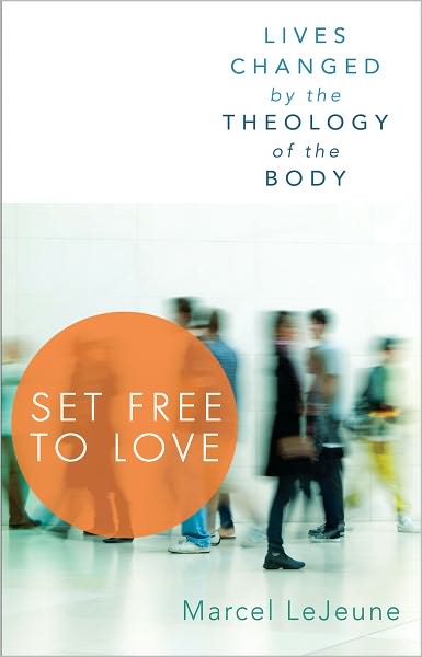 Set Free to Love: Lives Changed by the Theology of the Body
