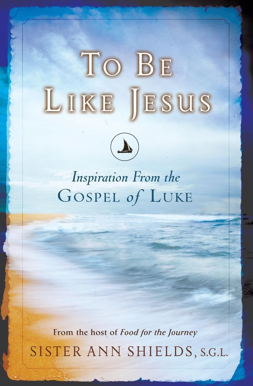 To Be Like Jesus: Inspiration From the Gospel of Luke