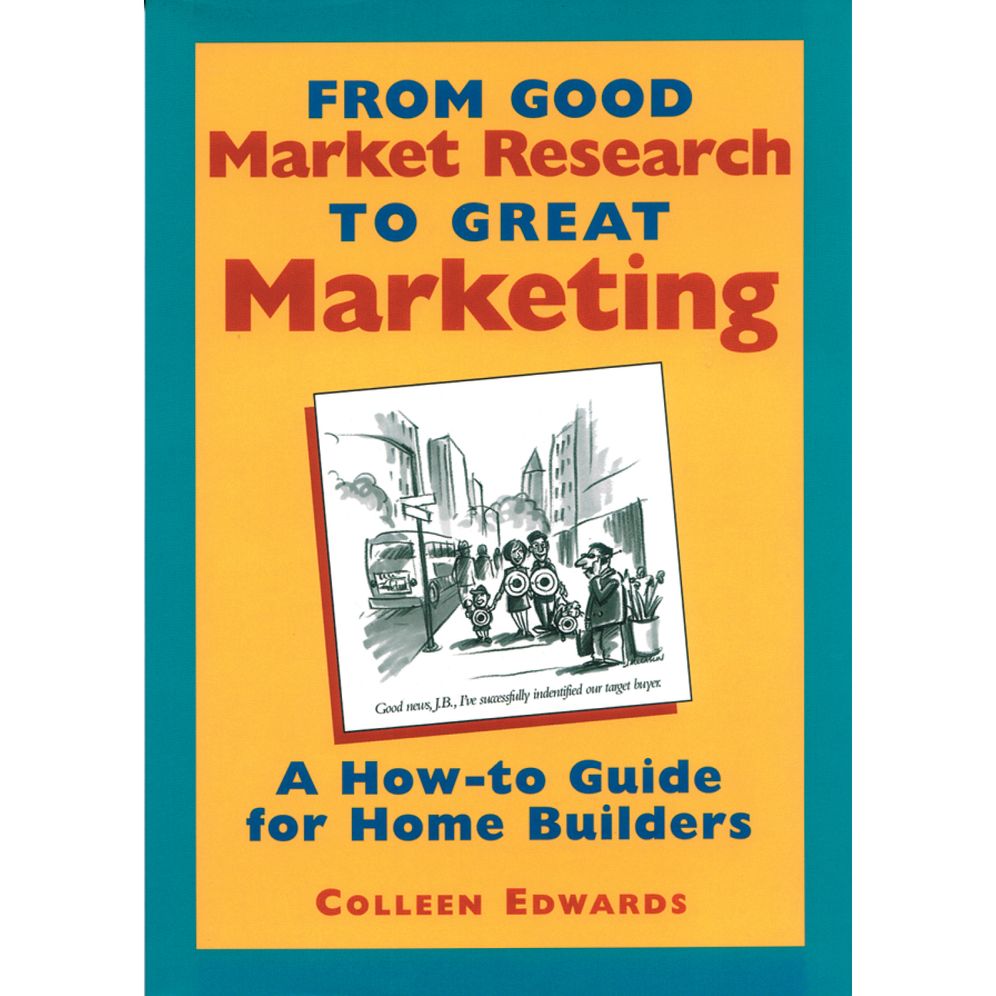 From Good Market Research to Great Marketing: A How-to Guide for Home Builders
