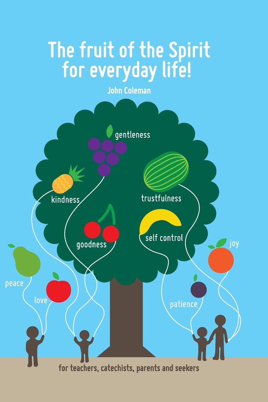 The fruit of the Spirit for everyday life!: for Teachers, Catechists, Parents and Seekers