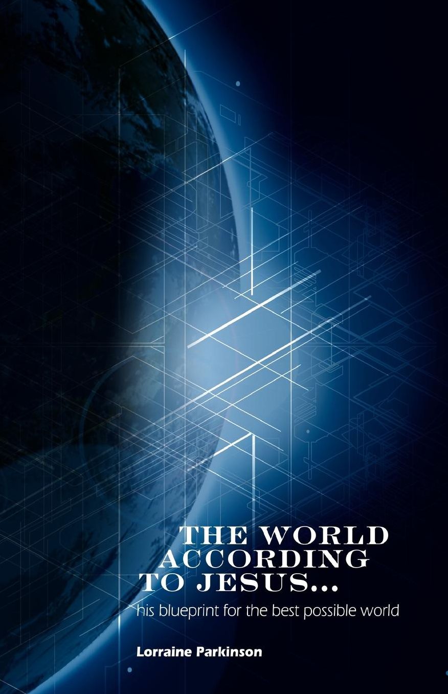 The World According to Jesus ...: His Blueprint for the Best Possible World