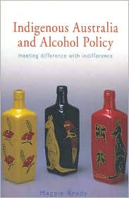 Indigenous Australia and Alcohol Policy: Meeting Difference with Indifference