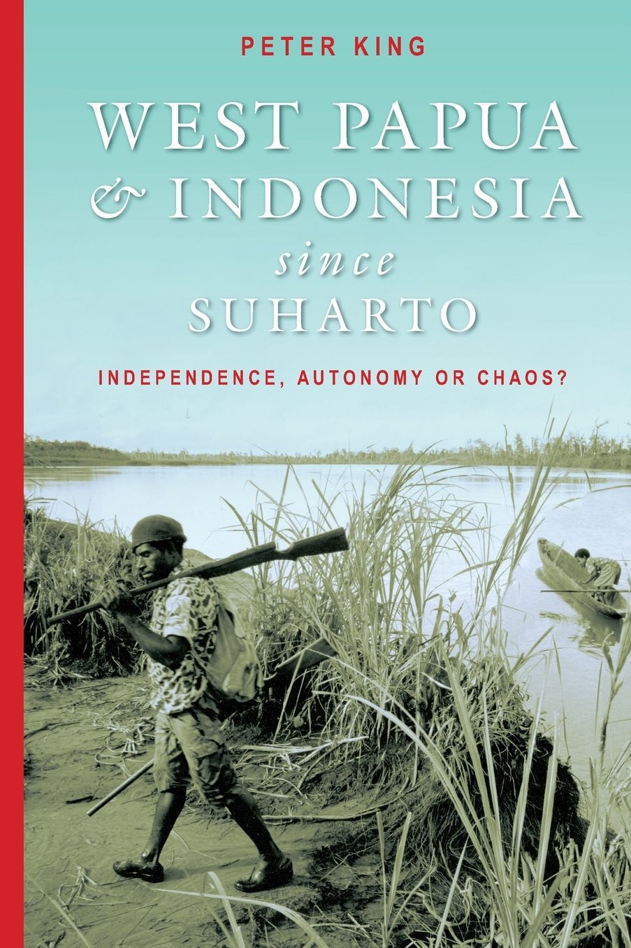 West Papua and Indonesia Since Suharto: Independence, Autonomy or Chaos?