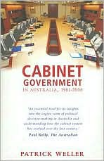Cabinet Government in Australia, 1901-2006: Practice, Principles, Performance