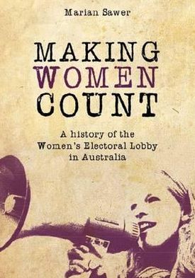 Making Women Count: A History of the Women's Electoral Lobby in Australia