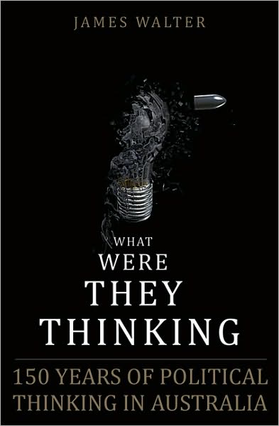 What Were They Thinking: 150 Years of Political Thinking in Australia