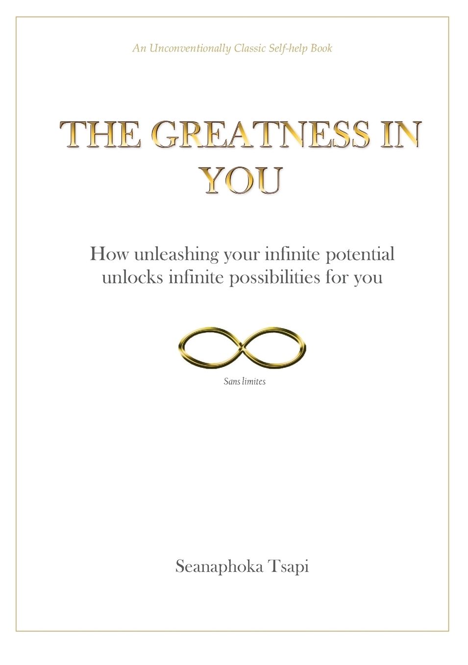 THE GREATNESS IN YOU: How unleashing your infinite potential, unlocks infinite possibilities for you
