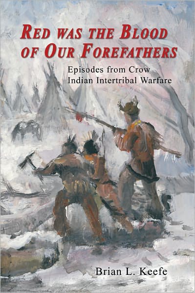 Red was the Blood of Our Forefathers: Episodes from Crow Indian Intertribal Warfare