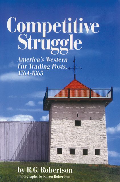 Competitive Struggle: America's Western Fur Trading Posts, 1764-1865