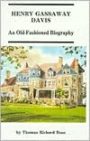 Henry Gassaway Davis - an Old Fashioned Biography